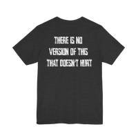 DailyThreadCo. dark grey 100% cotton t-shirt with distressed white text on back: THERE IS NO VERSION OF THIS THAT DOESN'T HURT.
